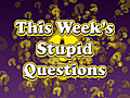 ThisWeeksStupidestQuestionsvideoaddedMarch0520100commentsEmbedvideo