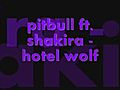 pitbullftshakirahotelwolf