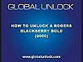 RogersCanadaBlackberryBold9000UnlockHowToVideoglobalunlockcom